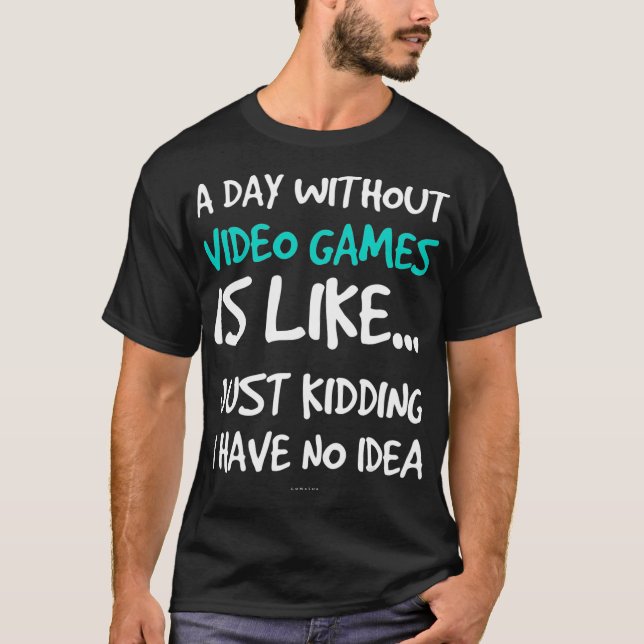 A Day Without Video Games s Funny Video Game  T-Shirt (Front)