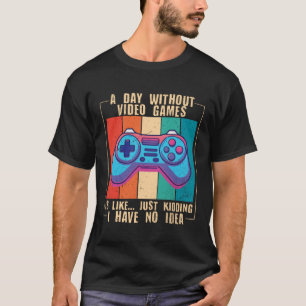 A Day Without Video Games Video Gamer 10 T-Shirt