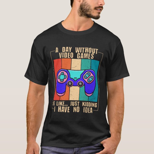A Day Without Video Games  Video Gamer  11 T-Shirt (Front)