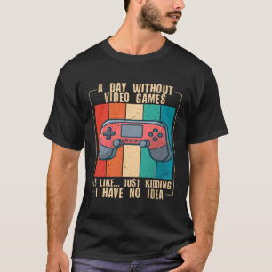 A Day Without Video Games  Video Gamer  15 T-Shirt