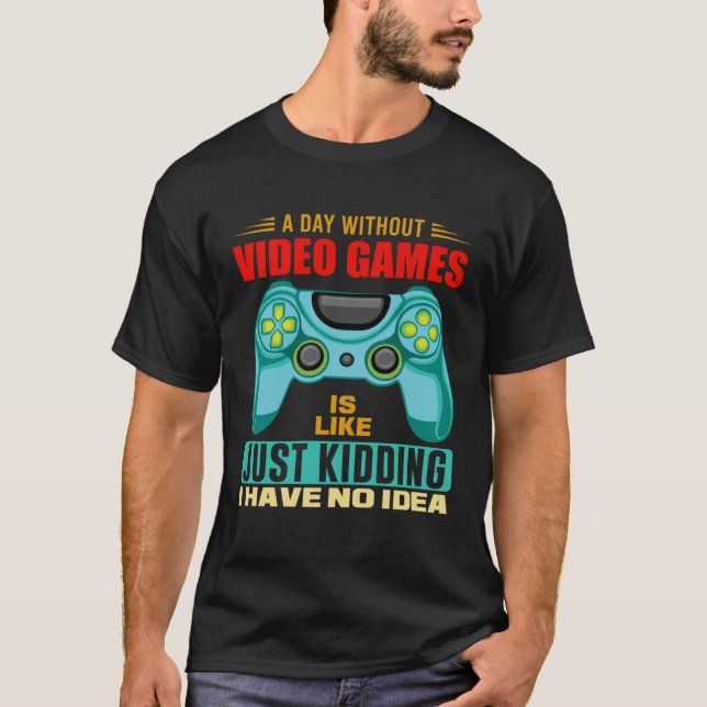 A Day Without Video Games  Video Gamer  19 T-Shirt (Front)