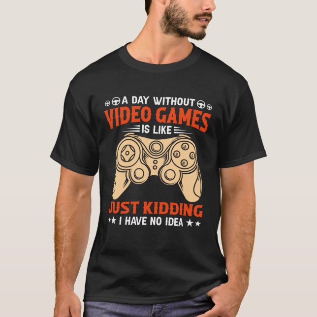 A Day Without Video Games  Video Gamer  2 T-Shirt (Front)