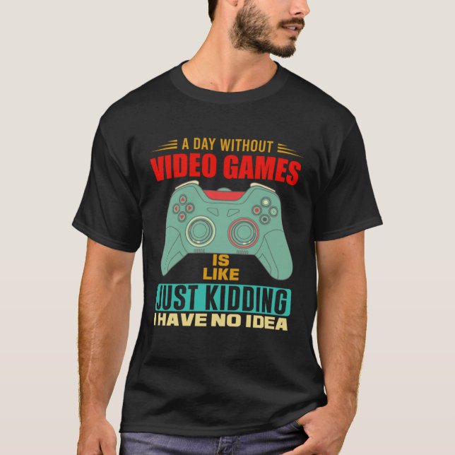 A Day Without Video Games  Video Gamer  6 T-Shirt (Front)