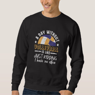 A Day Without Volleyball Player Funny Vball Fan Co Sweatshirt