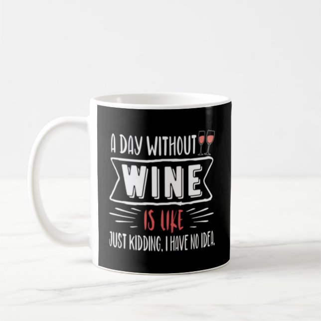 A Day Without Wine Is Like Just Ding I Have No Coffee Mug (Left)