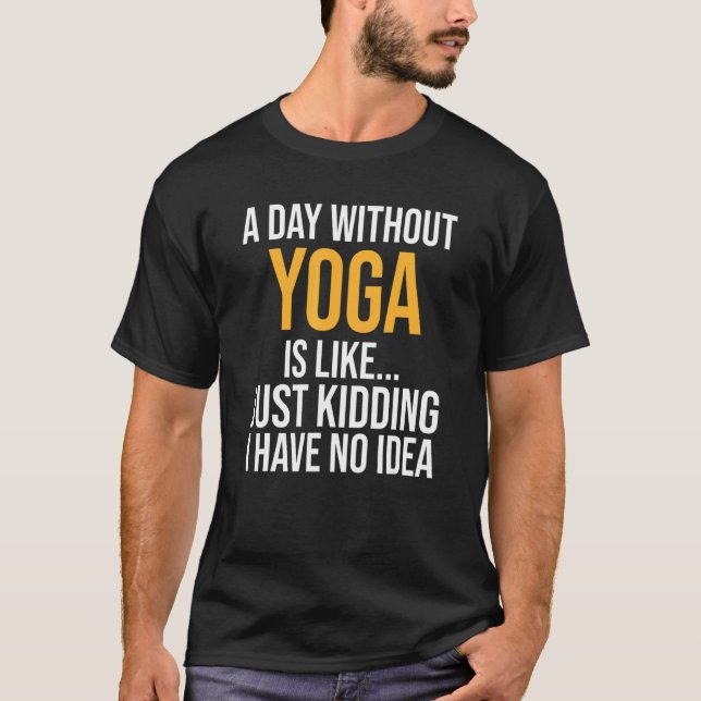 A Day Without Yoga Is Like T-Shirt (Front)