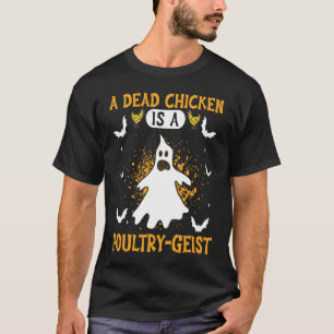 A Dead Chicken Is A Poultry Geist Halloween Ghost T-Shirt