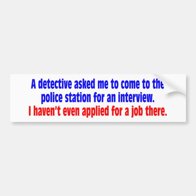 A detective asked me to come to the police station bumper sticker (Front)
