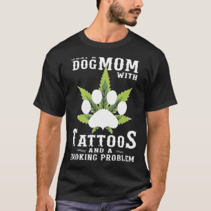 A Dog Mom With Tattoos And A Smoking Problem  Weed T-Shirt