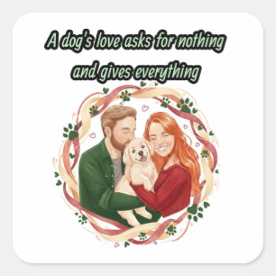 A dog's love asks for nothing and gives everything square sticker
