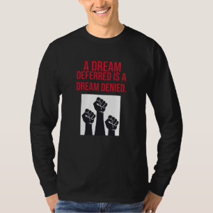 A Dream Deferred is a Dream Denied T-Shirt