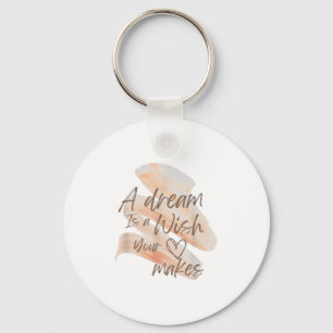 A Dream Is A Wish Your Heart Makes Cool And Motiva Keychain