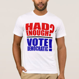 A eu assez ? Vote Democratic ! T-shirt