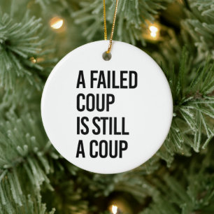 A failed coup is still a coup ceramic ornament