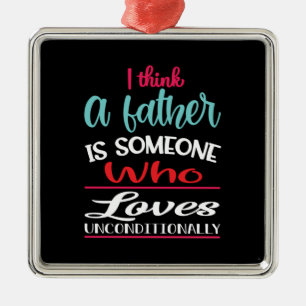 A Father Is Someone Who Loves Unconditional Metal Ornament