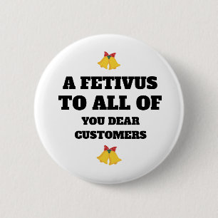 A FESTIVUS TO ALL OF YOU DEAR CUSTOMERS 2 INCH ROUND BUTTON