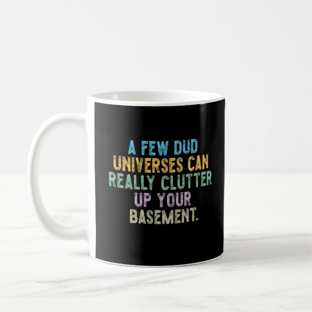 A few dud universes can really clutter up your bas coffee mug (Left)