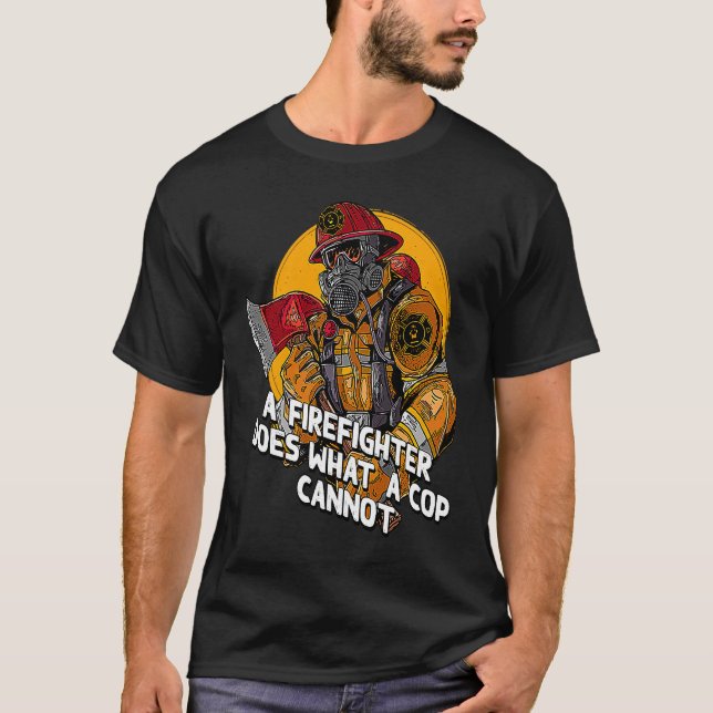 A Firefighter Does What a Cop Fireman First Respon T-Shirt (Front)