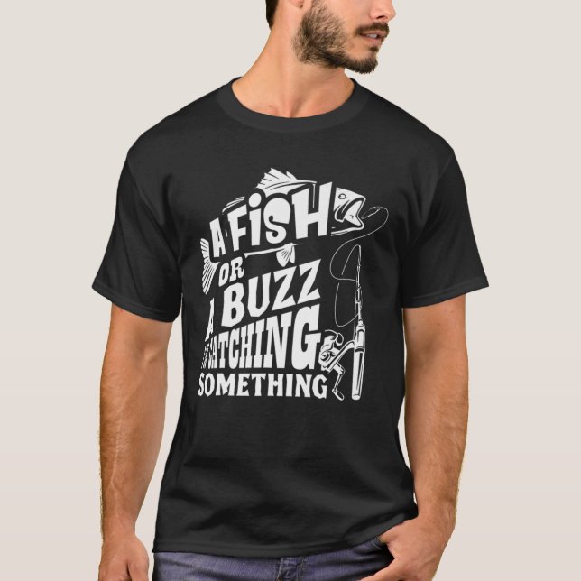 A Fish Or A Buzz I M Catching Something Funny Fish T-Shirt (Front)