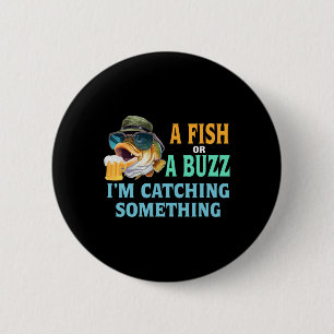 A Fish Or A Buzz I'm Catching Something Fishing  2 Inch Round Button