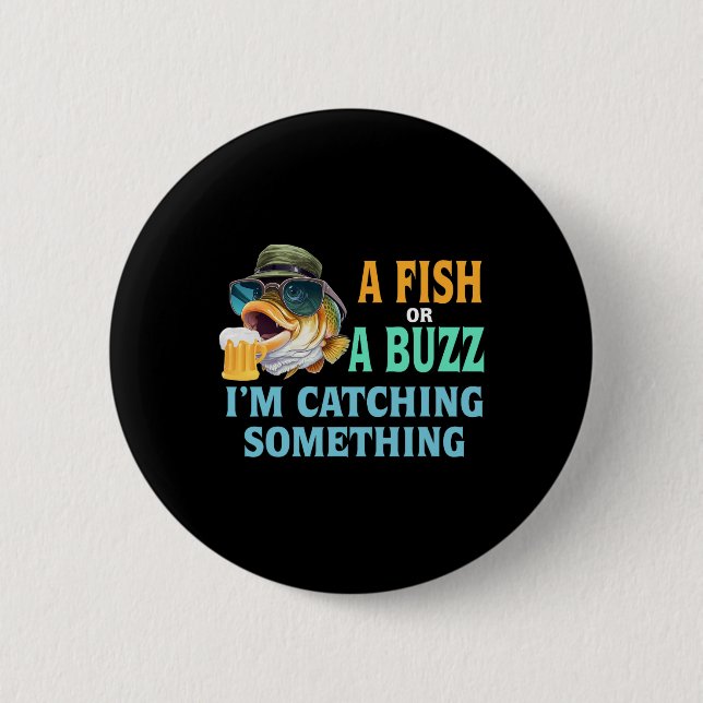 A Fish Or A Buzz I'm Catching Something Fishing  2 Inch Round Button (Front)