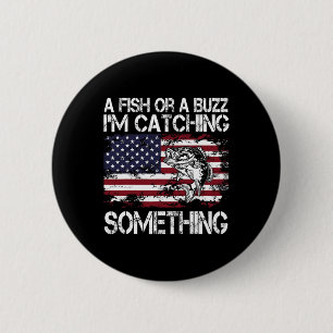 A Fish Or A Buzz I'm Catching Something Fishing Vi 2 Inch Round Button