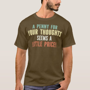 A For Your Thoughts Seems A Little Pricey T-Shirt