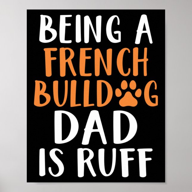 A French Bulldog Dad Is Ruff Frenchie Dad  Poster (Front)