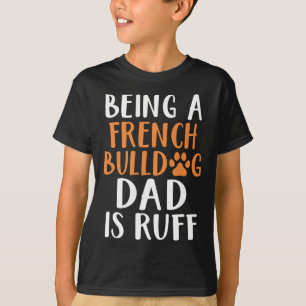 A French Bulldog Dad Is Ruff Frenchie Dad  T-Shirt