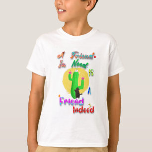 A Friend In Need Is A Friend Indeed T-Shirt