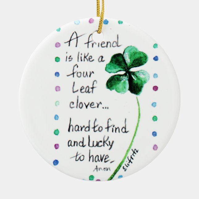 A Friend is like a Four Leaf Clover...  Ceramic Ornament (Front)