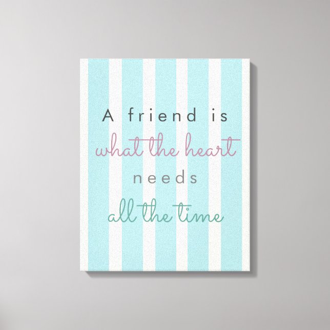 A friend is what the heart needs friendship quote canvas print (Front)