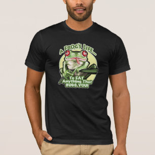 A Frog's Life - To eat anything that bugs you. T-S T-Shirt