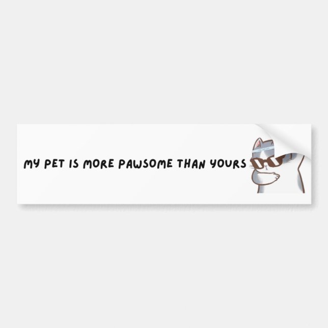 A fun, 'my pet is more pawsome than yours' bumper  bumper sticker (Front)