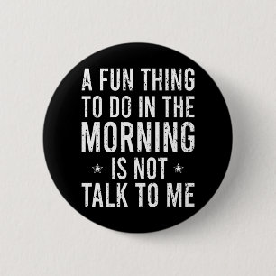 A Fun Thing To Do In the Morning Is Not Talk To Me 2 Inch Round Button