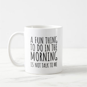 A Fun Thing To Do In The Morning Is Not Talk To Me Coffee Mug