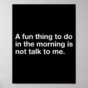 A Fun Thing To Do In The Morning Is Not Talk To Me Poster