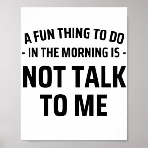 A Fun Thing To Do In the Morning Is Not Talk To Me Poster
