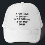 A Fun Thing to Do in the Morning is Not Talk to Me Trucker Hat<br><div class="desc">A Fun Thing to Do in the Morning is Not Talk to Me - Funny hat for you .</div>