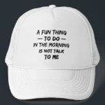 A Fun Thing to Do in the Morning is Not Talk to Me Trucker Hat<br><div class="desc">A Fun Thing to Do in the Morning is Not Talk to Me - Funny hat for you .</div>