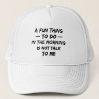 A Fun Thing to Do in the Morning is Not Talk to Me