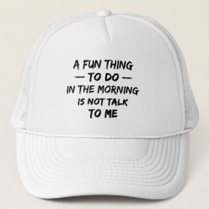 A Fun Thing to Do in the Morning is Not Talk to Me Trucker Hat