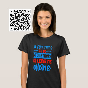 A Fun Thing To Do Together Is Leave Me Alone T-Shirt