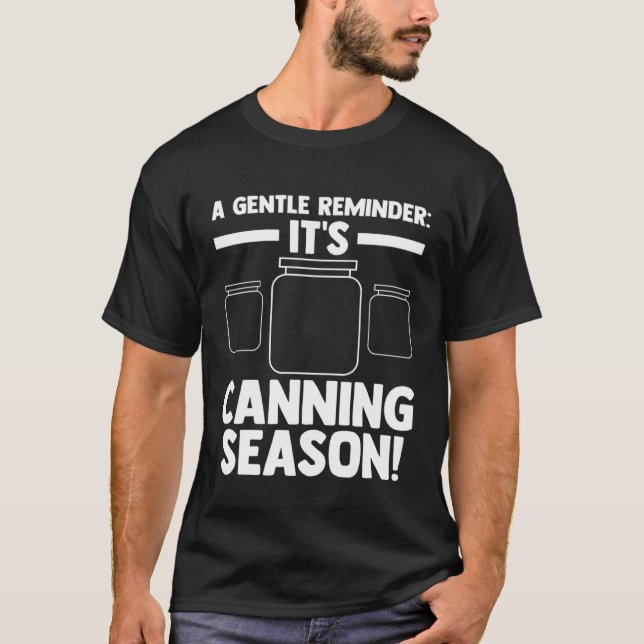 A gentle reminder It's Canning season! Canning T-Shirt (Front)