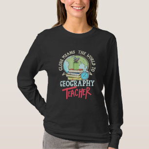 A Globe Means The World To A Geography Teacher T-Shirt