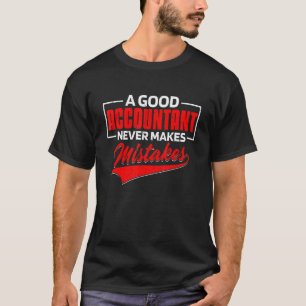 A good accountant never makes mistakes T-Shirt