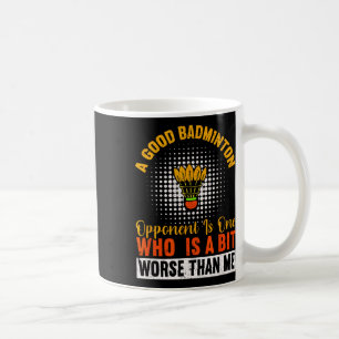 A Good Badminton Opponent Is A Bit Worse Than Me B Coffee Mug