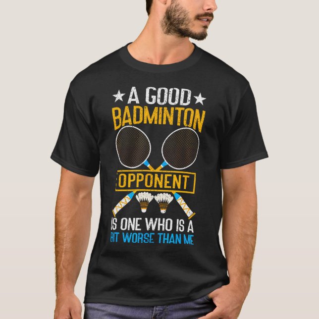 A Good Badminton Opponent Is A Bit Worse Than Me B T-Shirt (Front)