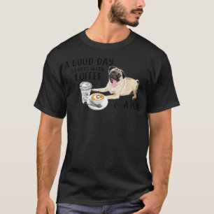 A Good Day Starts With Coffee and a Pug  T-Shirt
