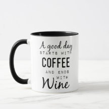 A Good Day Starts With Coffee And Ends With Wine